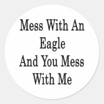 Mess With An Eagle And You Mess With Me Round Stickers