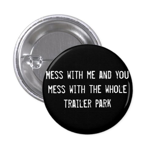 Mess with me and you mess with the whole trailer p pinback button