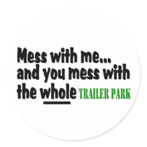 Mess With Me You Mess With The Whole Trailer Park Round Sticker