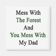 Mess With The Forest And You Mess With My Dad Fridge Magnet