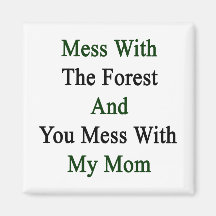 Mess With The Forest And You Mess With My Mom Refrigerator Magnet