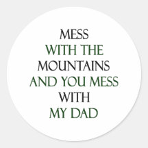 Mess With The Mountains And You Mess With My Dad Round Sticker
