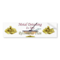 Metal Detecting Is My Retirement Plan Bumper Sticker