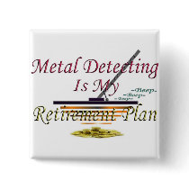 Metal Detecting Is My Retirement Plan Button