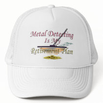 Metal Detecting Is My Retirement Plan Trucker Hat