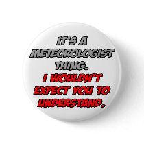 Meteorologist .. You Wouldn't Understand
