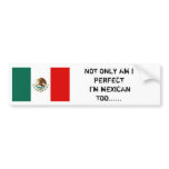 Mexican flag, NOT ONLY AM I PERFECT I'M MEXICAN... bumper stickers