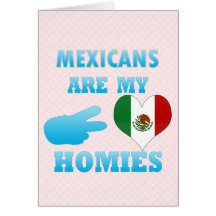 Mexicans are my Homies Greeting Cards