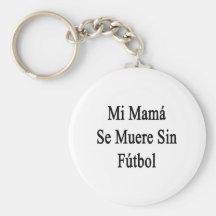 Mi Mama Se Muere Sin Futbol Keychain