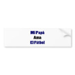 Mi Papa Ama El Futbol Bumper Sticker