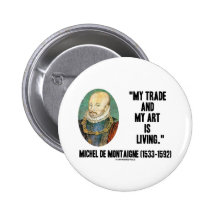 Michel de Montaigne My Trade And My Art Is Living Button