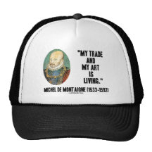 Michel de Montaigne My Trade And My Art Is Living Trucker Hat