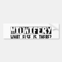 Midwifery What Else Is There? Bumper Stickers