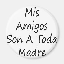 Mis Amigos Son A Toda Madre Refrigerator Magnets