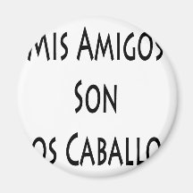 Mis Amigos Son Los Caballos Refrigerator Magnet