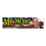 Miss Me Yet? Bumper Stickers