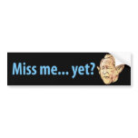 Miss me yet? bumper stickers