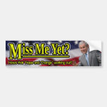Miss Me yet? Bumper Stickers
