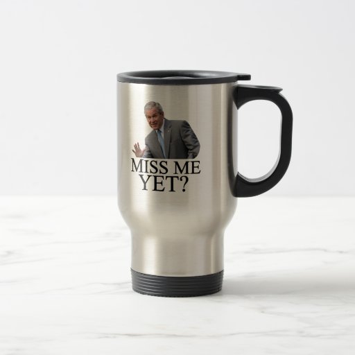 Miss Me Yet? Bush George Bush anti-obama humour Mugs