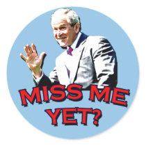 Miss Me Yet? George W Bush Tshirt Round Sticker