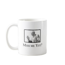 MISS ME YET? COFFEE MUGS
