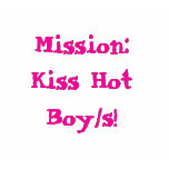 MISSION OF THE NIGHT: Kiss Hot Boy/s! t-shirts