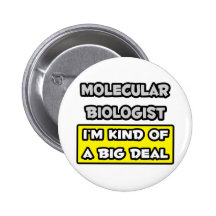 Molecular Biologist .. I'm Kind of a Big Deal Pinback Buttons
