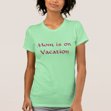 Mom is on Vacation Shirts