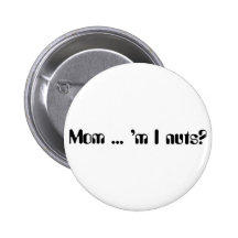 Mom ... 'm I nuts? button