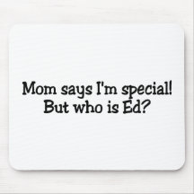 Mom Says Im Special But Who Is Ed Mouse Pads