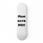 Mom says NO!! Skate Decks