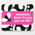 momma, howd u get so fly?mousepad