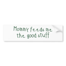 Mommy feeds me the good stuff