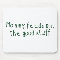 Mommy feeds me the good stuff