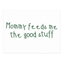Mommy feeds me the good stuff post card