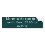 Money is the root to all evil! - Send $9.95 for... Bumper Stickers