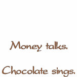 Money talks.Chocolate sings. Women's Embroidery