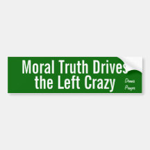 Moral Truth Drives the Left Crazy Bumper Stickers