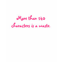 More than 140 characters is a waste.
