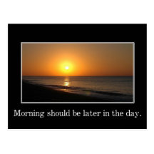 Morning should be later in the day postcard