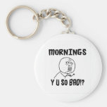 Mornings... Y U SO Bad!? Keychain