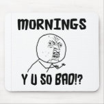 Mornings... Y U SO Bad!? Mouse Pads