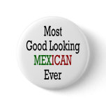 Most Good Looking Mexican Ever buttons