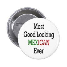 Most Good Looking Mexican Ever Button