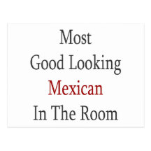 Most Good Looking Mexican In The Room Postcard