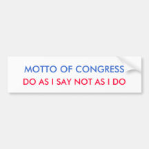 MOTTO OF CONGRESS, DO AS I SAY NOT AS I DO BUMPER STICKER