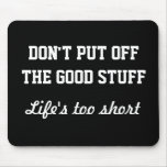 Mousepad - Don't Put Off The Good Stuff