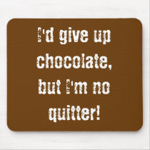 Mousepad I'd give up chocolate,but I'm no quitter!
