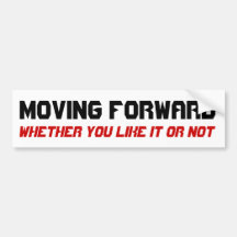 Moving forward, whether you like it or not bumper sticker