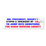 Mr President, Wasn't it stupid & arrogant of you.. Bumper Sticker